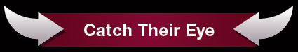 Catch Their Eye - CLICK HERE